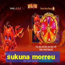 sukuna morreu